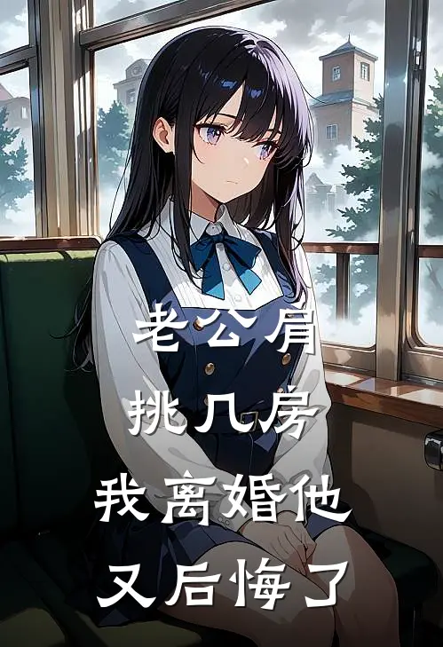 老公肩挑几房，我离婚他又后悔了