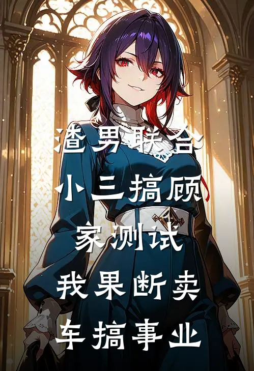 渣男联合小三搞顾家测试，我果断卖车搞事业