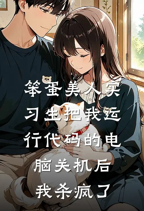 笨蛋美人实习生把我运行代码的电脑关机后，我杀疯了