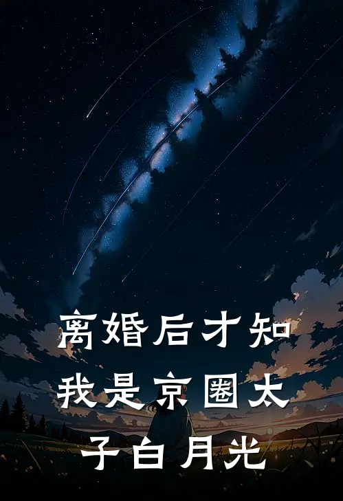 离婚后才知我是京圈太子白月光
